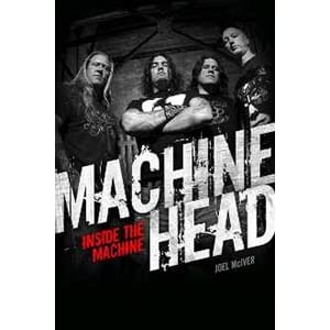 Machine Head: Inside The Machine – Joel McIver