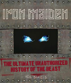 Neil Daniels – Iron Maiden The Ultimate Unauthorized History Of The Beast