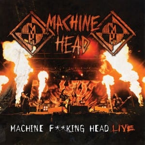 Machine Head – Machine Fucking Head Live
