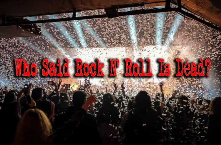 Who Said Rock N’ Roll Is Dead?